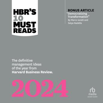 HBR's 10 Must Reads 2024: The Definitive Management Ideas of the Year from Harvard Business Review (with bonus article 'Democratizing Transformation' by Marco Iansiti and Satya Nadella)