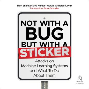 Not with a Bug, But With a Sticker: Attacks on Machine Learning Systems and What to Do About Them