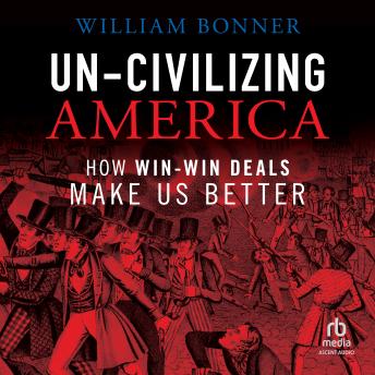 Un-Civilizing America: How Win-Win Deals Make Us Better