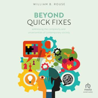 Download Beyond Quick Fixes: Addressing the Complexity & Uncertainties of Contemporary Society by William B. Rouse