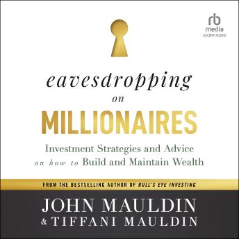 Eavesdropping on Millionaires: Investment Strategies and Advice on How to Build and Maintain Wealth