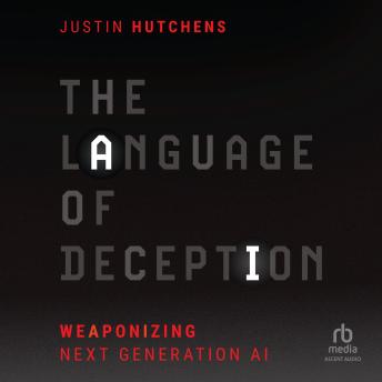 The Language of Deception: Weaponizing Next Generation AI