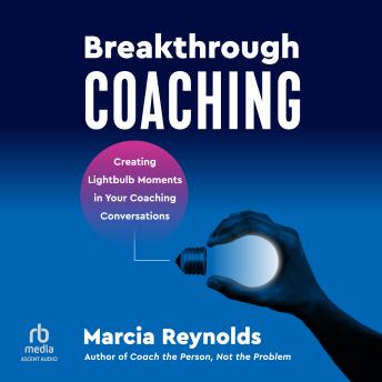 Breakthrough Coaching: Creating Lightbulb Moments in Your Coaching Conversations