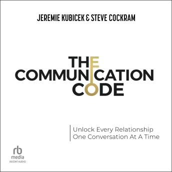 The Communication Code: Unlock Every Relationship, One Conversation At A Time