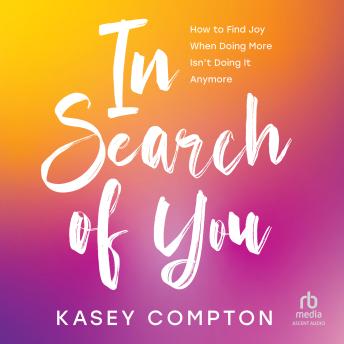 In Search of You: How to Find Joy When Doing More Isn't Doing It Anymore - Kasey Compton episode artwork
