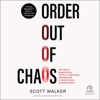 Order Out of Chaos: A Kidnap Negotiator's Guide to Influence and Persuasion