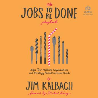 The Jobs To Be Done Playbook: Align Your Markets, Organization, and Strategy Around Customer Needs