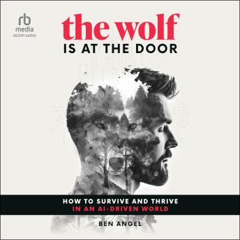 The Wolf Is At the Door: How to Survive and Thrive in an AI-Driven World