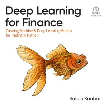 Download Deep Learning for Finance: Creating Machine & Deep Learning Models for Trading in Python by Sofien Kaabar