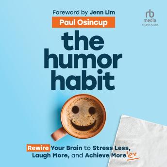 Download Humor Habit: Rewire Your Brain to Stress Less, Laugh More, and Achieve More'er by Paul Osincup