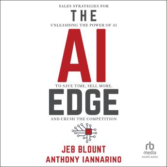 The AI Edge: Sales Strategies for Unleashing the Power of AI to Save Time, Sell More, and Crush the Competition