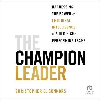 The Champion Leader: Harnessing the Power of Emotional Intelligence to Build High-Performing Teams