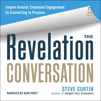 The Revelation Conversation: Inspire Greater Employee Engagement by Connecting to Purpose