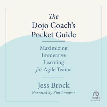 The Dojo Coach’s Pocket Guide: Maximizing Immersive Learning for Agile Teams