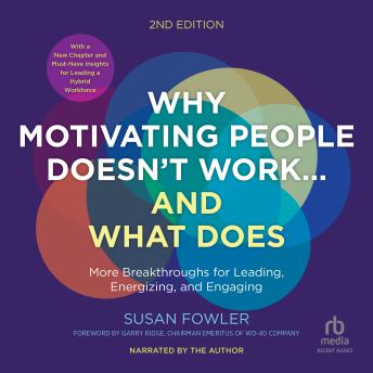 Why Motivating People Doesn’t Work…and What Does, Second Edition: More Breakthroughs for Leading, Energizing, and Engaging
