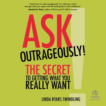Ask Outrageously!: The Secret to Getting What You Really Want