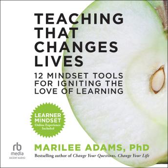 Teaching That Changes Lives: 12 Mindset Tools for Igniting the Love of Learning