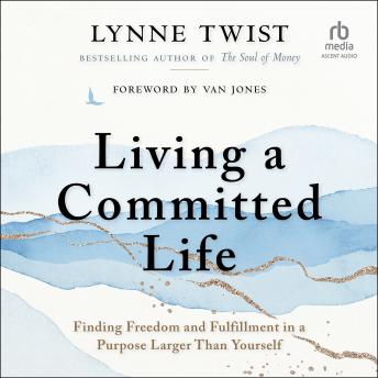 Living a Committed Life: Finding Freedom and Fulfillment in a Purpose Larger Than Yourself