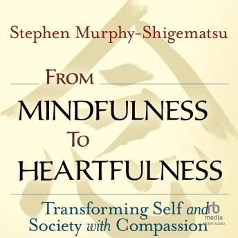 From Mindfulness to Heartfulness: Transforming Self and Society with Compassion