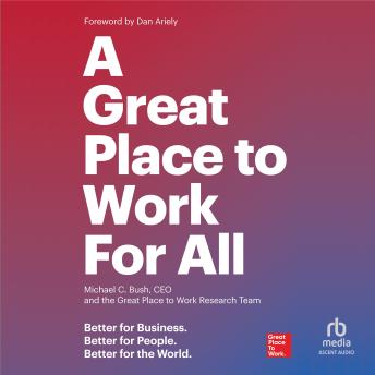 A Great Place to Work For All: Better for Business, Better for People, Better for the World