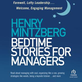 Bedtime Stories for Managers: Farewell to Lofty Leadership. . . Welcome Engaging Management