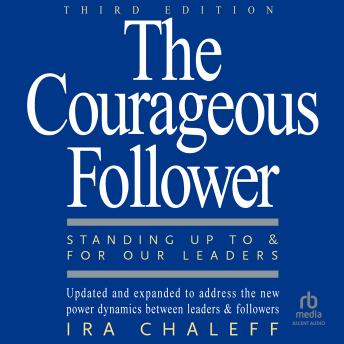 The Courageous Follower, 3rd Edition: Standing Up to and for Our Leaders