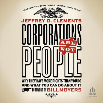Corporations Are Not People: Why They Have More Rights Than You Do and What You Can Do About It