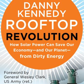 Rooftop Revolution: How Solar Power Can Save Our Economy—and Our Planet—from Dirty Energy