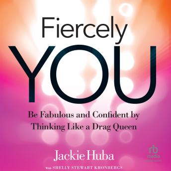 Fiercely You: Be Fabulous and Confident by Thinking Like a Drag Queen