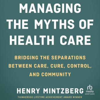 Managing the Myths of Health Care: Bridging the Separations between Care, Cure, Control, and Community