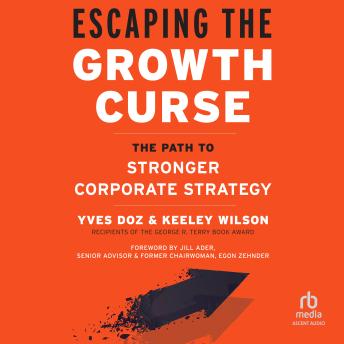 Enjoy Escaping the Growth Curse: The Path to Stronger Corporate Strategy from Keeley Wilson, Yves Doz episode artwork