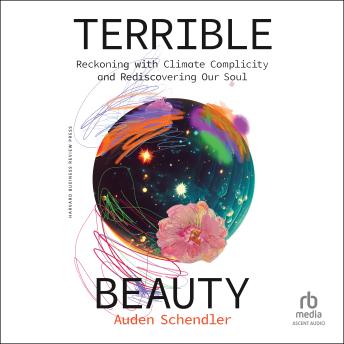 Terrible Beauty: Reckoning with Climate Complicity and Rediscovering Our Soul