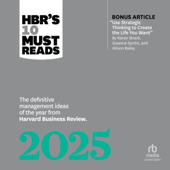 HBR's 10 Must Reads 2025: The Definitive Management Ideas of the Year from Harvard Business Review (with bonus article 'Use Strategic Thinking to Create the Life You Want' by Rainer Strack, Susanne Dyrchs, and Allison Bailey)