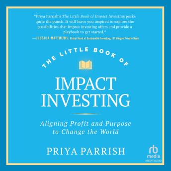 The Little Book of Impact Investing: Aligning Profit and Purpose to Change the World