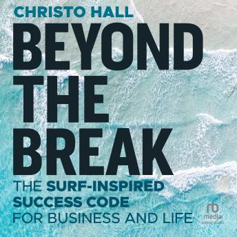 Beyond the Break: The Surf-Inspired Success Code for Business and Life