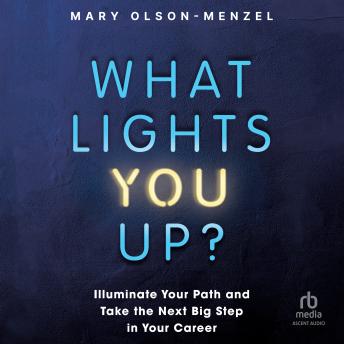 What Lights You Up?: Illuminate Your Path and Take the Next Big Step in Your Career