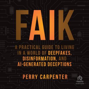 FAIK: A Practical Guide to Living in a World of Deepfakes, Disinformation, and AI-Generated Deceptions