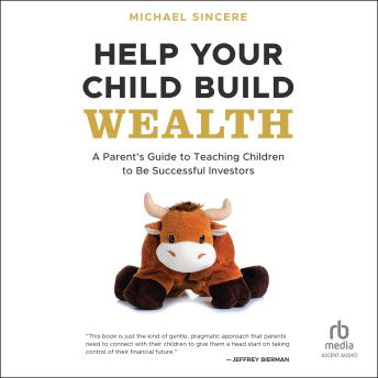 Help Your Child Build Wealth: A Parent's Guide to Teaching Children To Be Successful Investors