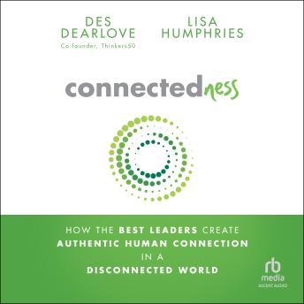Connectedness: How the Best Leaders Create Authentic Human Connection in a Disconnected World