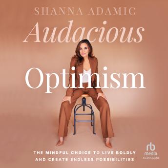 Audacious Optimism: The Mindful Choice to Live Boldly and Create Endless Possibilities