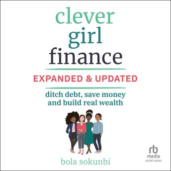 Clever Girl Finance, Expanded & Updated: Ditch Debt, Save Money and Build Real Wealth (2nd Edition)