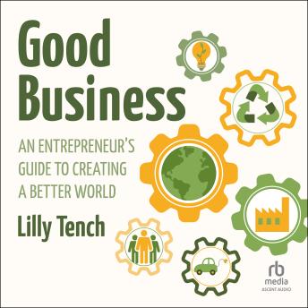 Good Business: An Entrepreneur's Guide to Creating a Better World by Lilly Tench Good Business: An Entrepreneur's Guide to Creating a Better World by Lilly Tench