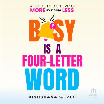 Busy Is a Four Letter Word: A Guide to Achieving More by Doing Less