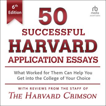 50 Successful Harvard Application Essays, 6th Edition: What Worked for Them Can Help You Get into the College of Your Choice