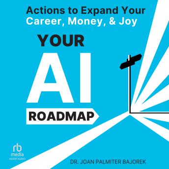 Your AI Roadmap: Actions to Expand Your Career, Money, and Joy