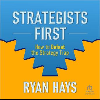 Strategists First: How to Defeat the Strategy Trap