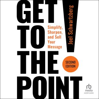 Get to the Point! Second Edition: Simplify, Sharpen, and Sell Your Message