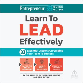 Learn to Lead Effectively: 33 Essential Lessons on Guiding Your Team to Success