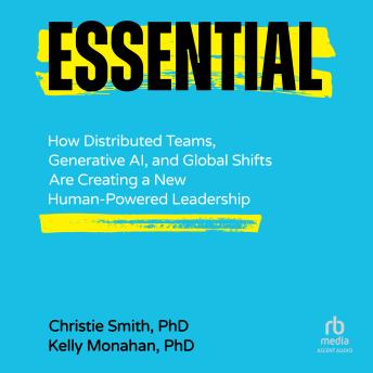 Essential: How Distributed Teams, Generative AI, and Global Shifts Are Creating a New Human-Powered Leadership