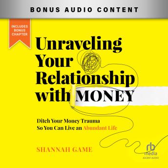 Unraveling Your Relationship with Money: Ditch Your Money Trauma So You Can Live an Abundant Life